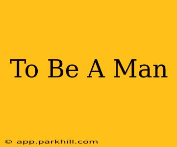 To Be A Man